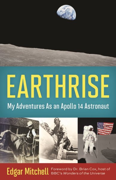 Earthrise: My Adventures as an Apollo 14 Astronaut by Edgar Mitchell and Ellen Mahoney